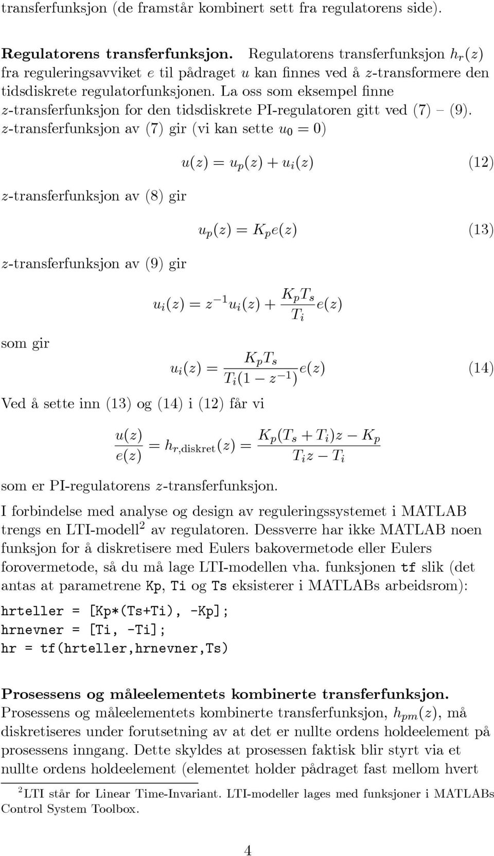 La oss som eksempel finne z-transferfunksjon for den tidsdiskrete PI-regulatoren gitt ved (7) (9).