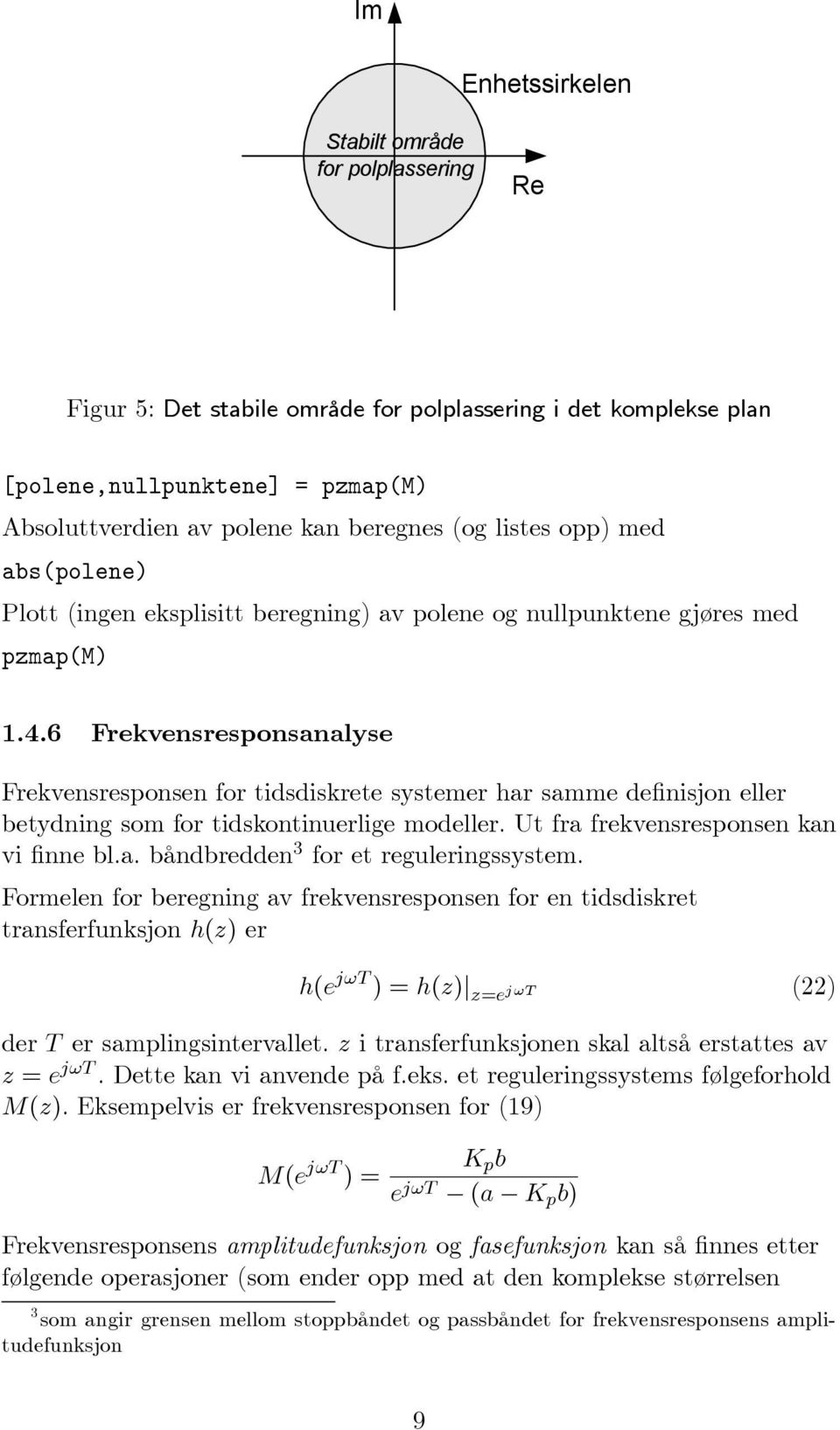 6 Frekvensresponsanalyse Frekvensresponsen for tidsdiskrete systemer har samme definisjon eller betydning som for tidskontinuerlige modeller. Ut fra frekvensresponsen kan vi finne bl.a. båndbredden 3 for et reguleringssystem.