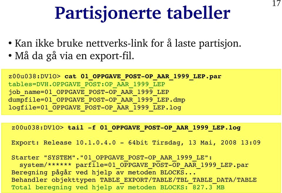 log z00u038:dv1o> tail f 01_OPPGAVE_POST OP_AAR_1999_LEP.log Export: Release 10.1.0.4.0 64bit Tirsdag, 13 Mai, 2008 13:09 Starter "SYSTEM".