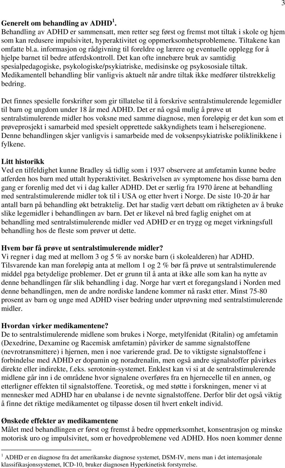 Det kan ofte innebære bruk av samtidig spesialpedagogiske, psykologiske/psykiatriske, medisinske og psykososiale tiltak.