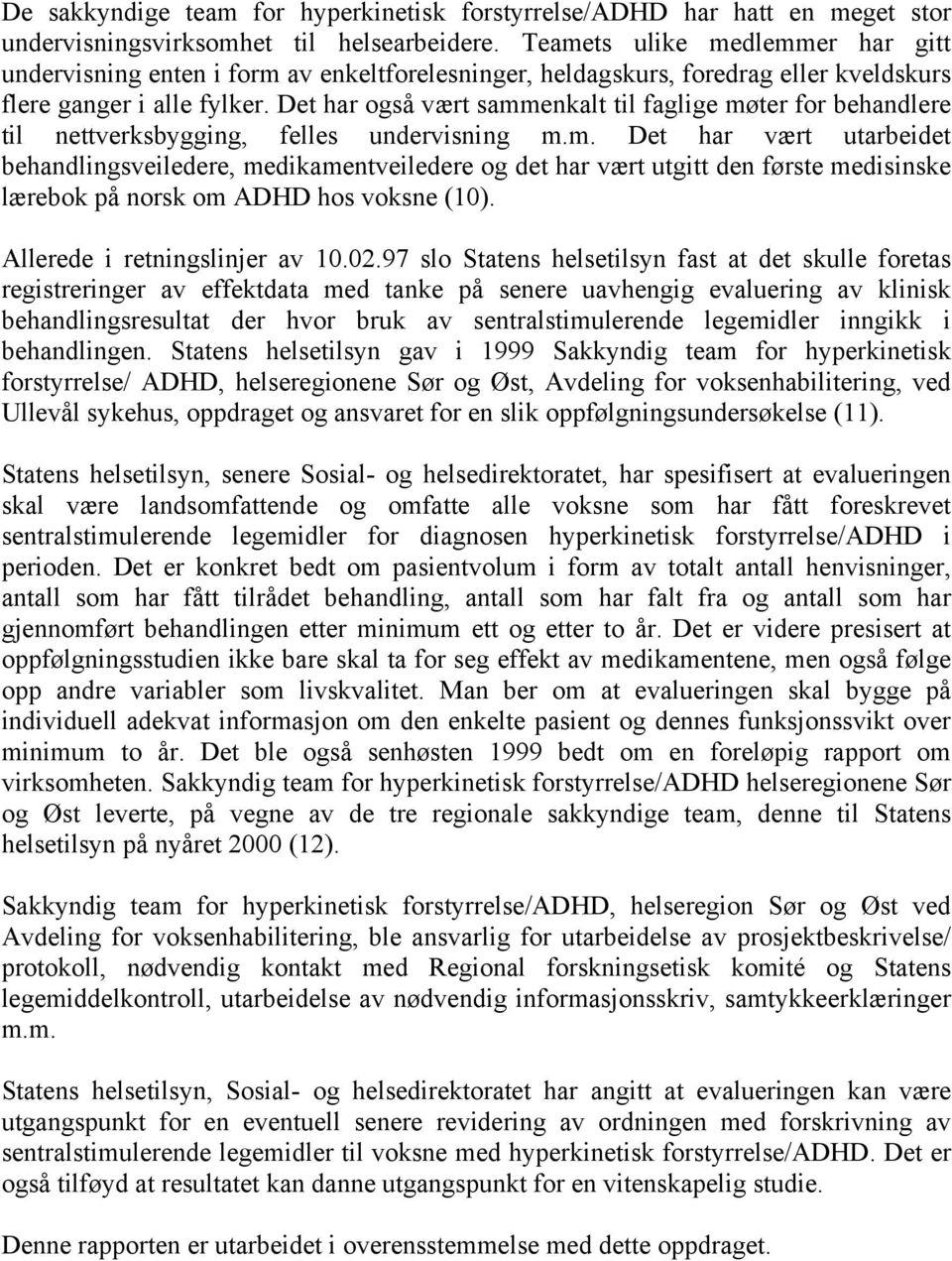 Det har også vært sammenkalt til faglige møter for behandlere til nettverksbygging, felles undervisning m.m. Det har vært utarbeidet behandlingsveiledere, medikamentveiledere og det har vært utgitt den første medisinske lærebok på norsk om ADHD hos voksne (10).