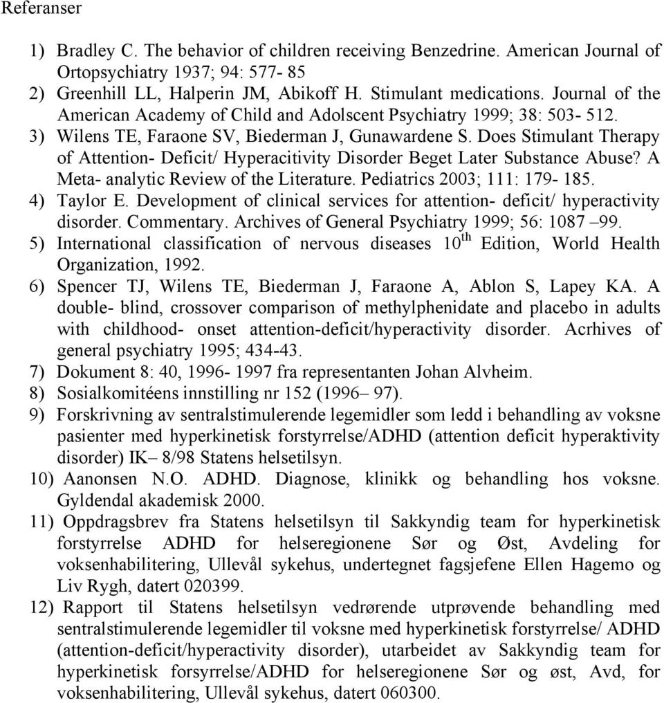 Does Stimulant Therapy of Attention- Deficit/ Hyperacitivity Disorder Beget Later Substance Abuse? A Meta- analytic Review of the Literature. Pediatrics 2003; 111: 179-185. 4) Taylor E.