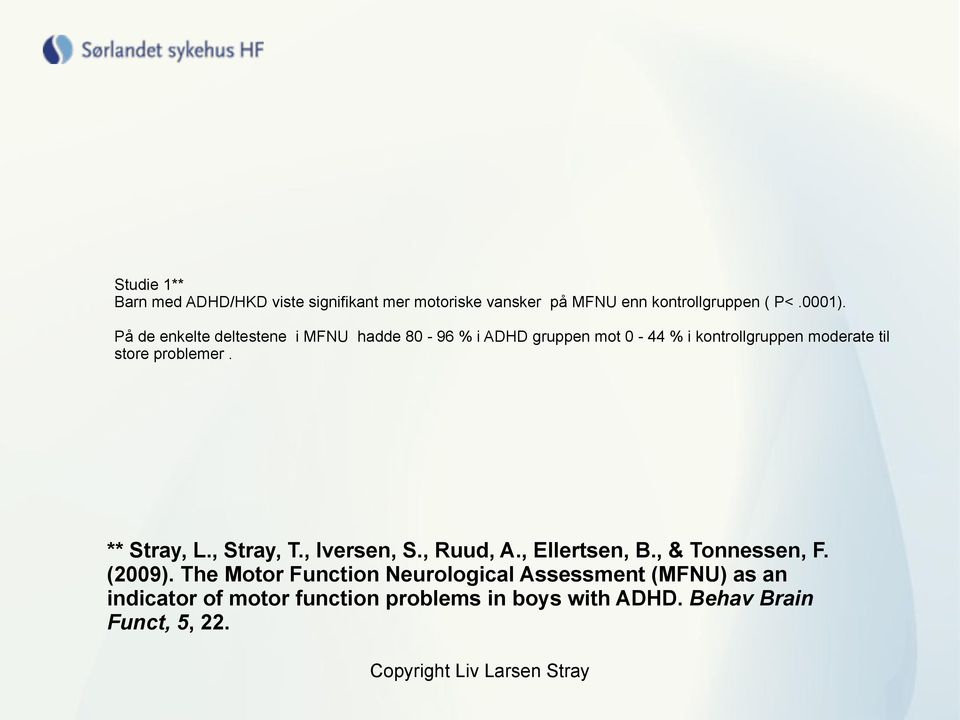 problemer. ** Stray, L., Stray, T., Iversen, S., Ruud, A., Ellertsen, B., & Tonnessen, F. (2009).