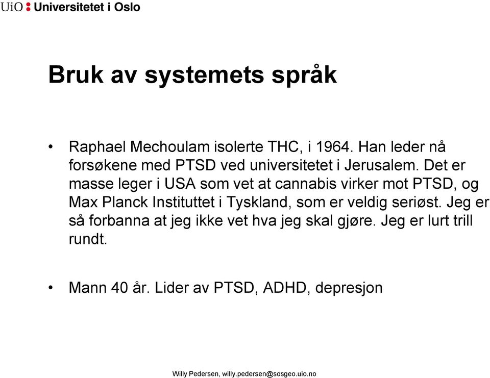 Det er masse leger i USA som vet at cannabis virker mot PTSD, og Max Planck Instituttet i Tyskland, som