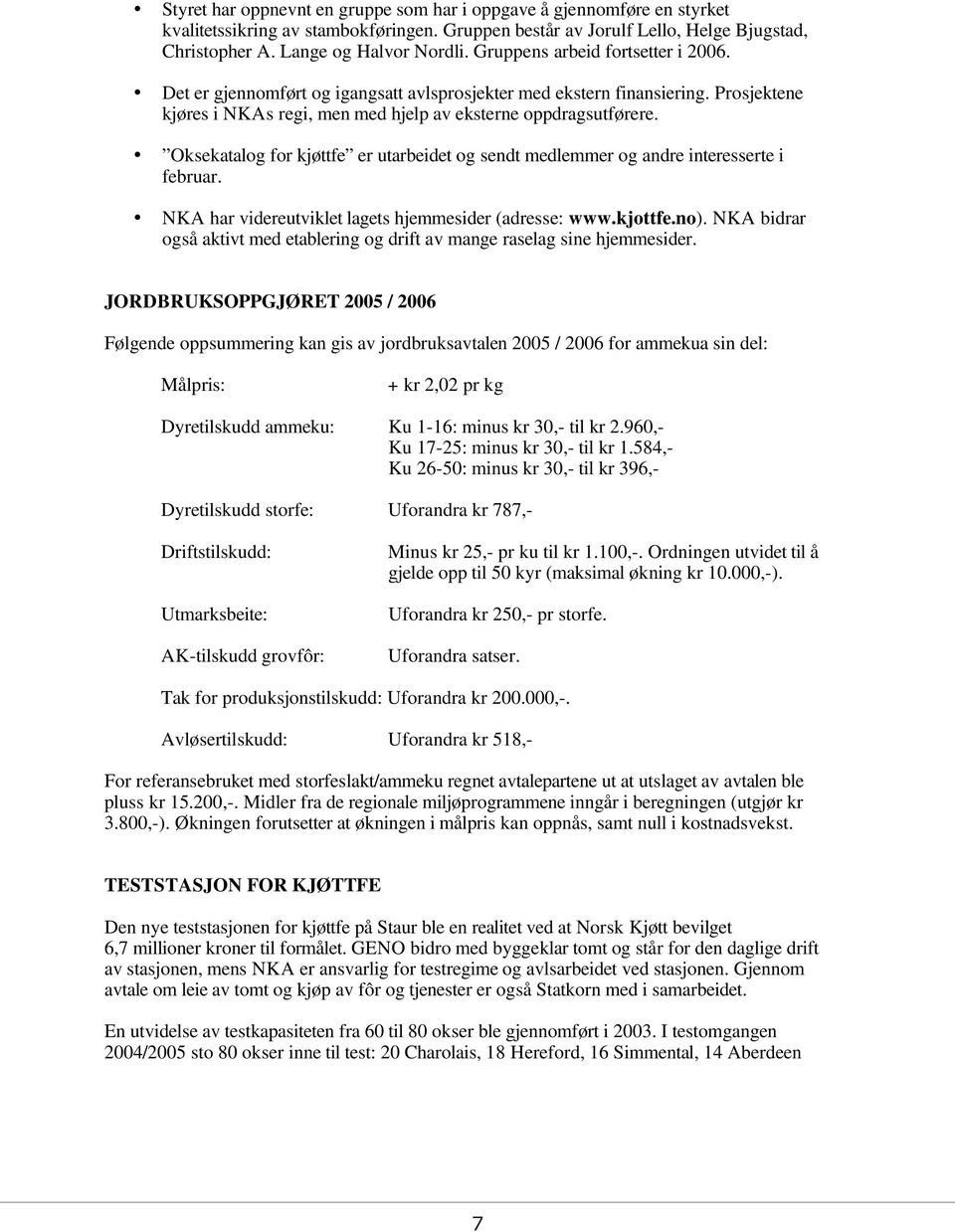 Oksekatalog for kjøttfe er utarbeidet og sendt medlemmer og andre interesserte i februar. NKA har videreutviklet lagets hjemmesider (adresse: www.kjottfe.no).