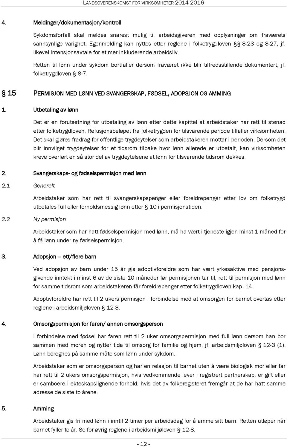 Retten til lønn under sykdom bortfaller dersom fraværet ikke blir tilfredsstillende dokumentert, jf. folketrygdloven 8-7. 15 PERMISJON MED LØNN VED SVANGERSKAP, FØDSEL, ADOPSJON OG AMMING 1.