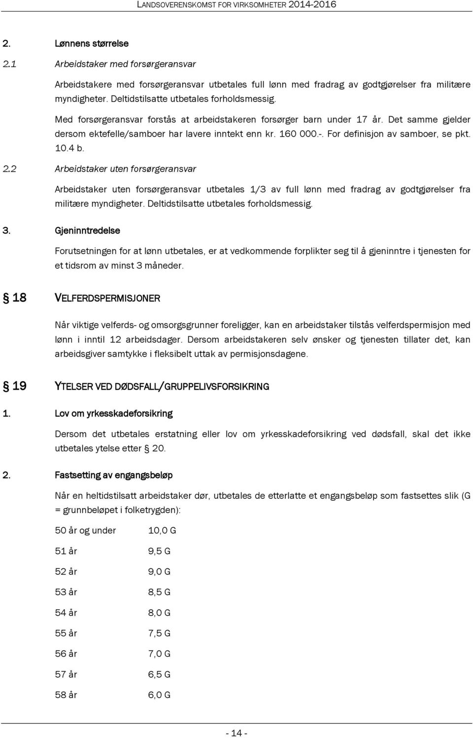 For definisjon av samboer, se pkt. 10.4 b. 2.2 Arbeidstaker uten forsørgeransvar Arbeidstaker uten forsørgeransvar utbetales 1/3 av full lønn med fradrag av godtgjørelser fra militære myndigheter.