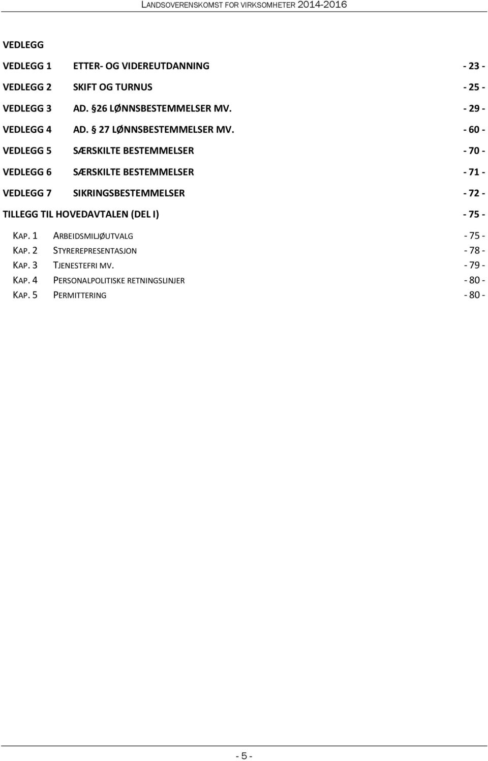 - 60 - VEDLEGG 5 SÆRSKILTE BESTEMMELSER - 70 - VEDLEGG 6 SÆRSKILTE BESTEMMELSER - 71 - VEDLEGG 7 SIKRINGSBESTEMMELSER - 72 -