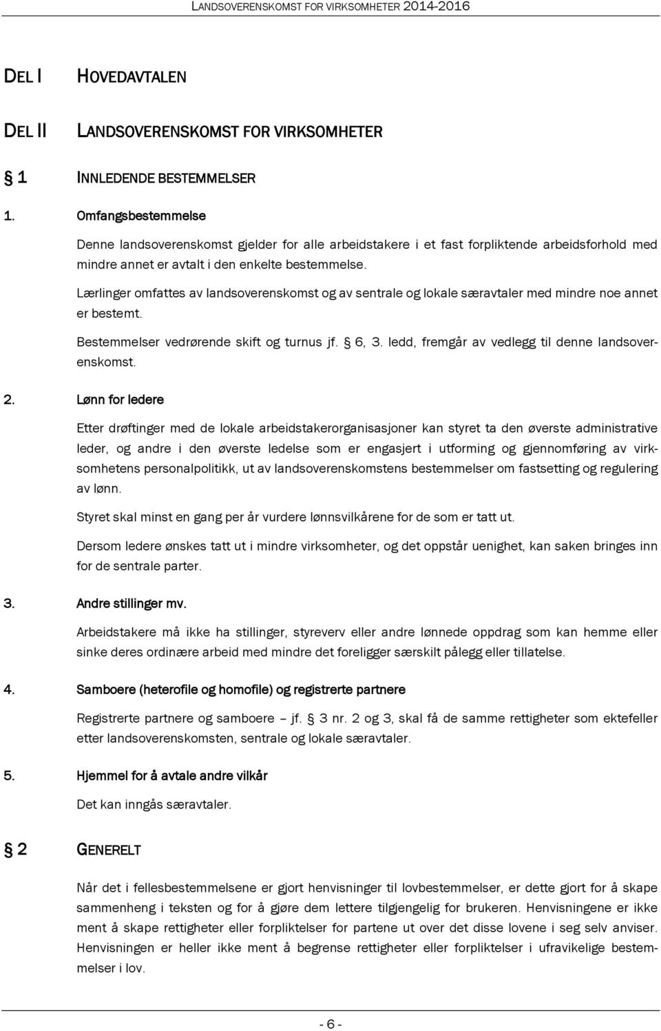 Lærlinger omfattes av landsoverenskomst og av sentrale og lokale særavtaler med mindre noe annet er bestemt. Bestemmelser vedrørende skift og turnus jf. 6, 3.