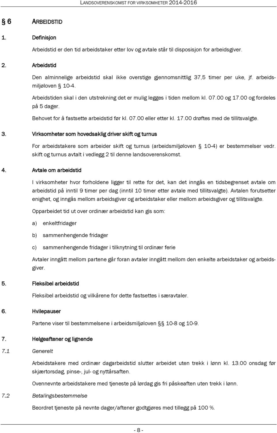 00 og 17.00 og fordeles på 5 dager. Behovet for å fastsette arbeidstid før kl. 07.00 eller etter kl. 17.00 drøftes med de tillitsvalgte. 3.