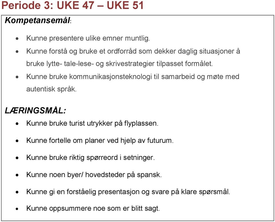 Kunne bruke kommunikasjonsteknologi til samarbeid og møte med autentisk språk. Kunne bruke turist utrykker på flyplassen.