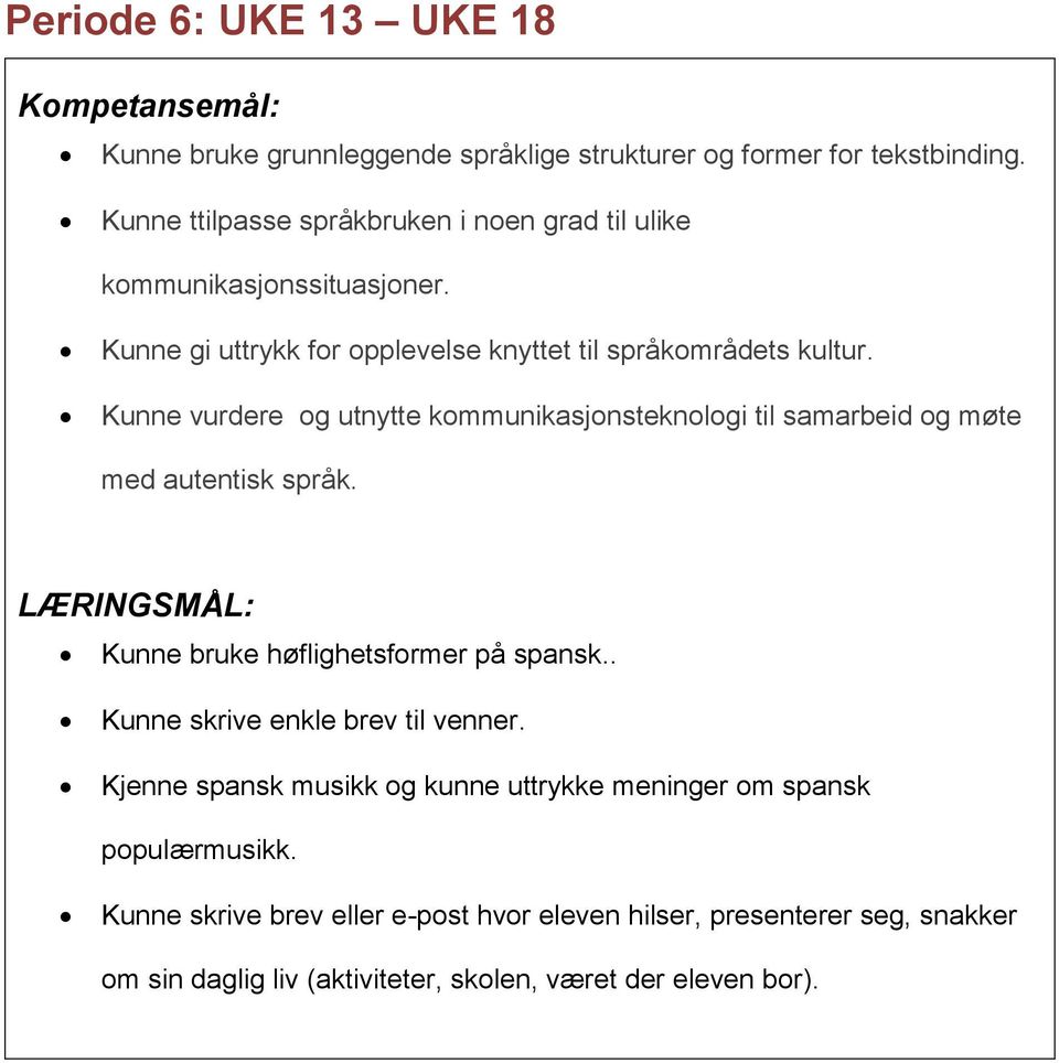 Kunne vurdere og utnytte kommunikasjonsteknologi til samarbeid og møte med autentisk språk. Kunne bruke høflighetsformer på spansk.