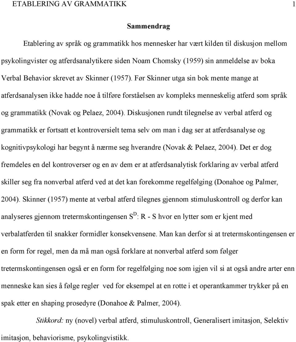 Før Skinner utga sin bok mente mange at atferdsanalysen ikke hadde noe å tilføre forståelsen av kompleks menneskelig atferd som språk og grammatikk (Novak og Pelaez, 2004).