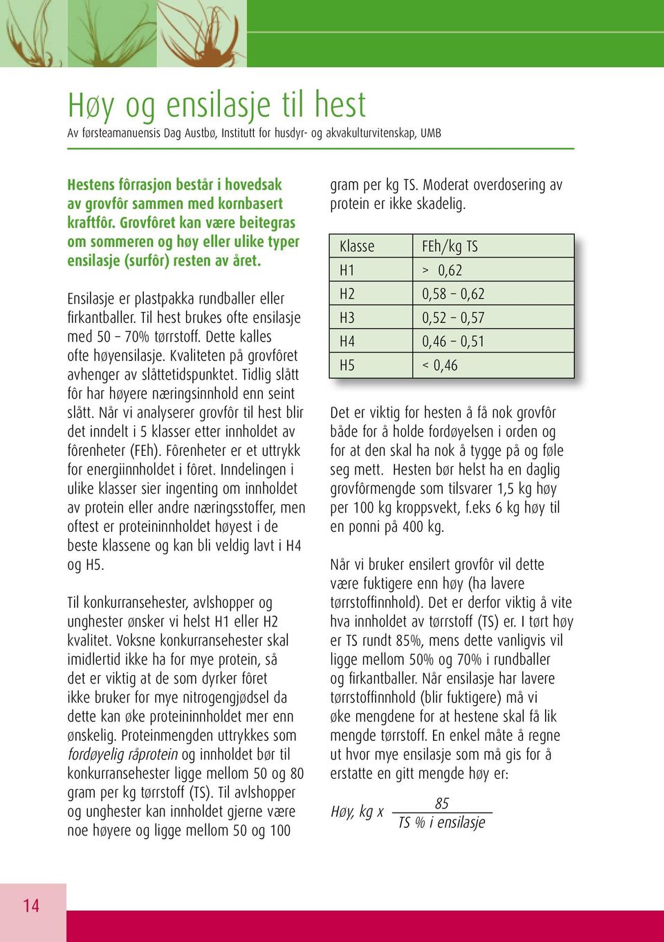 Til hest brukes ofte ensilasje med 50 70% tørrstoff. Dette kalles ofte høyensilasje. Kvaliteten på grovfôret avhenger av slåttetidspunktet. Tidlig slått fôr har høyere næringsinnhold enn seint slått.