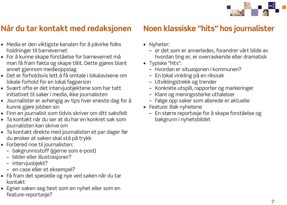 til saker i media, ikke journalisten Journalister er avhengig av tips hver eneste dag for å kunne gjøre jobben sin Finn en journalist som tidvis skriver om ditt saksfelt Ta kontakt når du ser at du