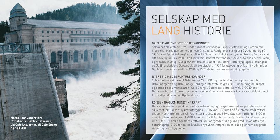 Behovet for vannkraft økte betydelig i denne tiden, og mellom 1940 og 1966 gjennomførte selskapet flere store kraftutbygginger i Hallingdal og Gudbrandsdalen.