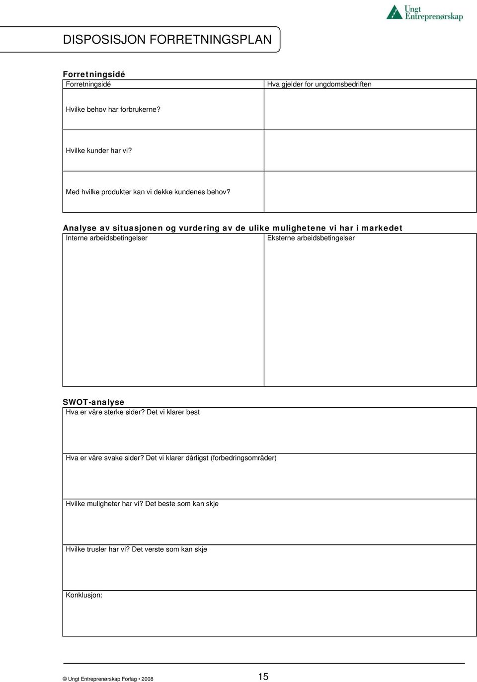 Analyse av situasjonen og vurdering av de ulike mulighetene vi har i markedet Interne arbeidsbetingelser Eksterne arbeidsbetingelser SWOT-analyse