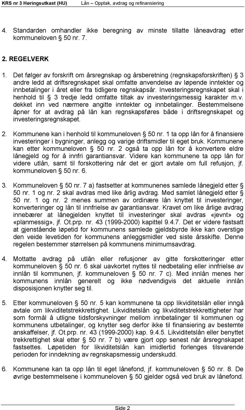 regnskapsår. Investeringsregnskapet skal i henhold til 3 tredje ledd omfatte tiltak av investeringsmessig karakter m.v. dekket inn ved nærmere angitte inntekter og innbetalinger.