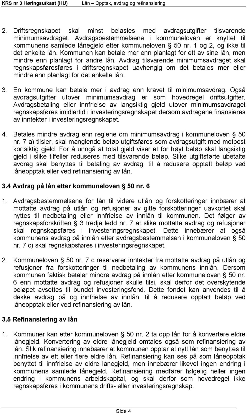 Avdrag tilsvarende minimumsavdraget skal regnskapsføresføres i driftsregnskapet uavhengig om det betales mer eller mindre enn planlagt for det enkelte lån. 3.