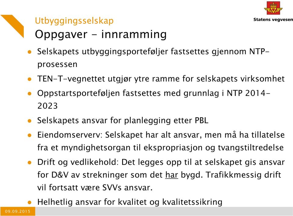 Selskapet har alt ansvar, men må ha tillatelse fra et myndighetsorgan til ekspropriasjon og tvangstiltredelse Drift og vedlikehold: Det legges opp til