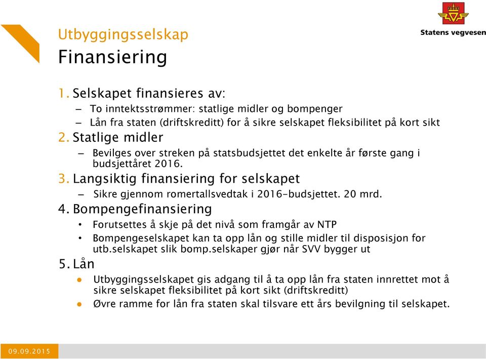 20 mrd. 4. Bompengefinansiering Forutsettes å skje på det nivå som framgår av NTP Bompengeselskapet kan ta opp lån og stille midler til disposisjon for utb.selskapet slik bomp.