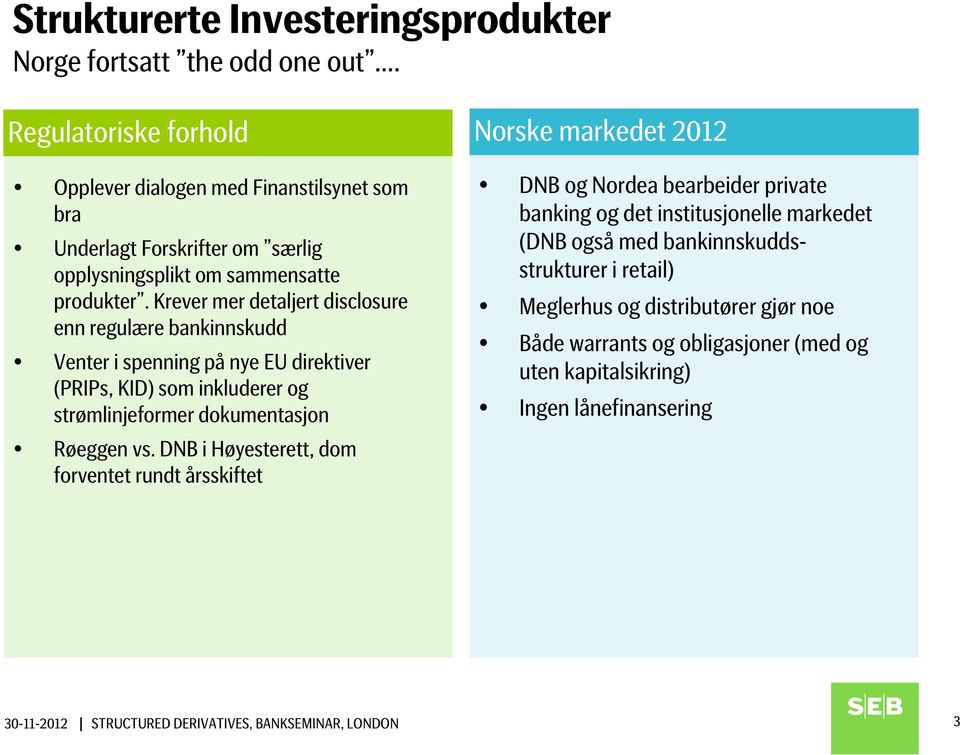 Krever mer detaljert disclosure enn regulære bankinnskudd Venter i spenning på nye EU direktiver (PRIPs, KID) som inkluderer og strømlinjeformer dokumentasjon Røeggen vs.