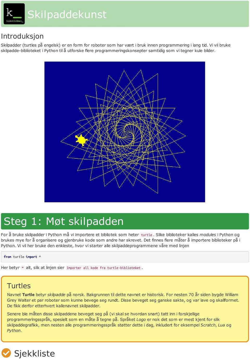 Steg 1: Møt skilpadden For å bruke skilpadder i Python må vi importere et bibliotek som heter turtle.