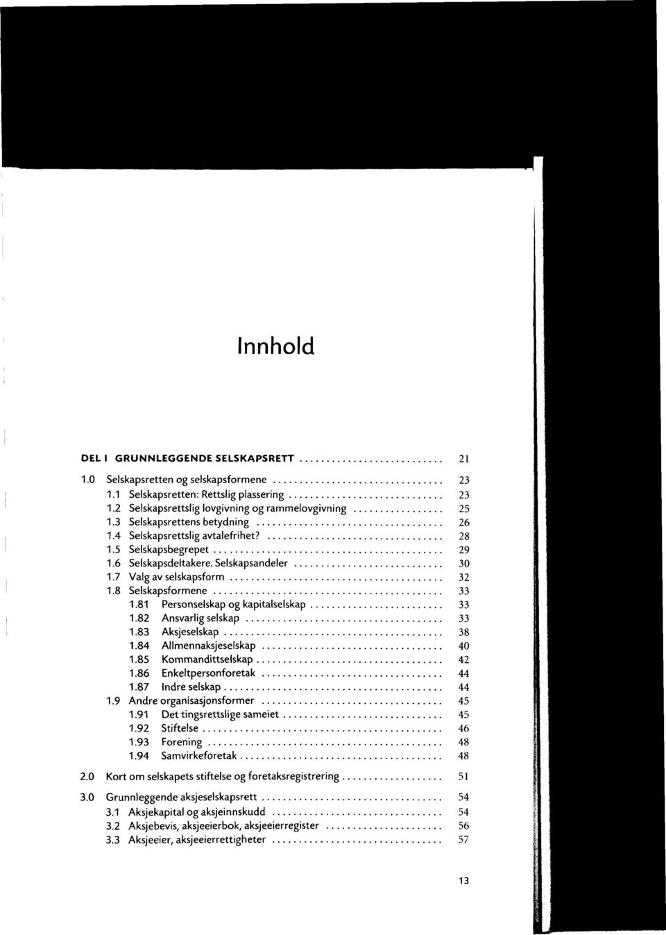 81 Personselskap og kapitalselskap 33 1.82 Ansvarlig selskap 33 1.83 Aksjeselskap 38 1.84 Allmennaksjeselskap 40 1.85 Kommandittselskap 42 1.86 Enkeltpersonforetak 44 1.87 Indre selskap 44 1.