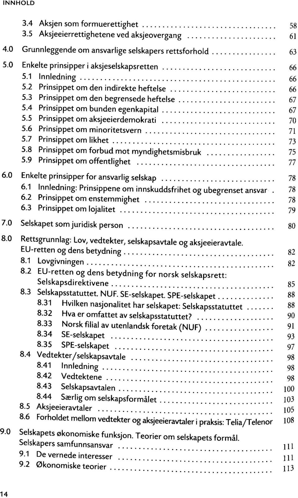 6 Prinsippet om minoritetsvern 71 5.7 Prinsippet om likhet 73 5.8 Prinsippet om forbud mot myndighetsmisbruk 75 5.9 Prinsippet om offentlighet 77 6.0 Enkelte prinsipper for ansvarlig selskap 78 6.