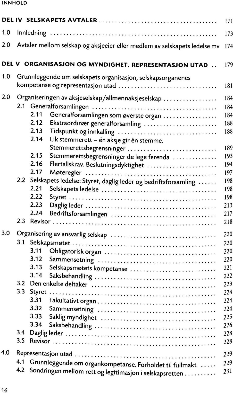 11 Generalforsamlingen som overste organ 184 2.12 Ekstraordinaer generalforsamling 188 2.13 Tidspunkt og innkalling 188 2.14 Lik stemmerett - én aksje gir én stemme. Stemmerettsbegrensninger 189 2.