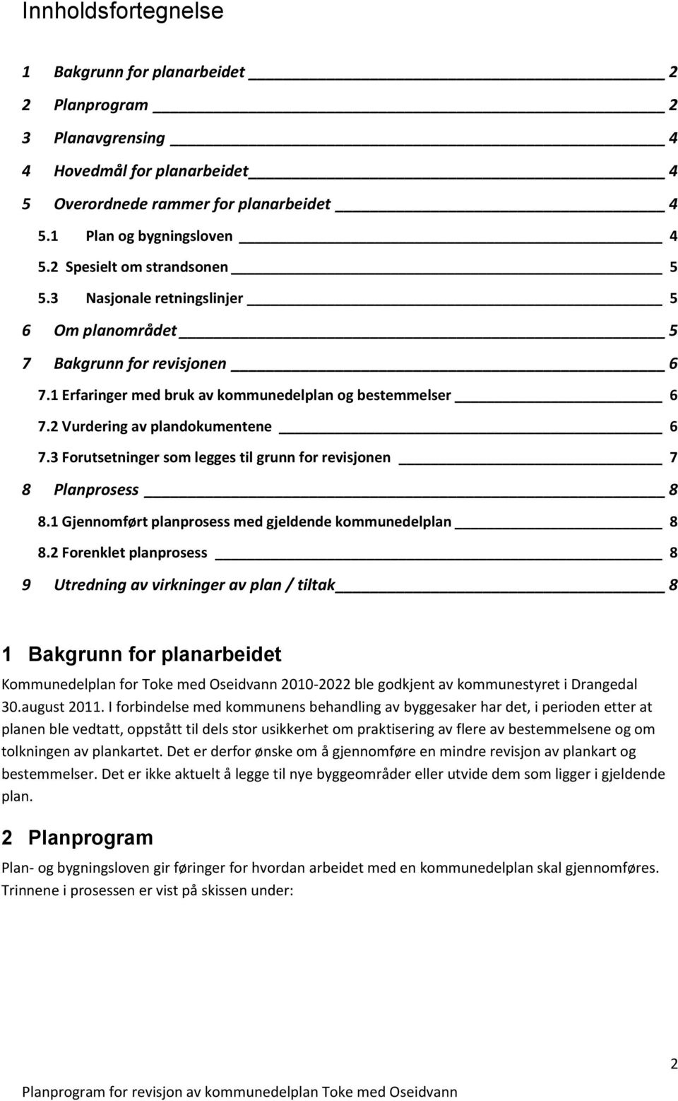 2 Vurdering av plandokumentene 6 7.3 Forutsetninger som legges til grunn for revisjonen 7 8 Planprosess 8 8.1 Gjennomført planprosess med gjeldende kommunedelplan 8 8.