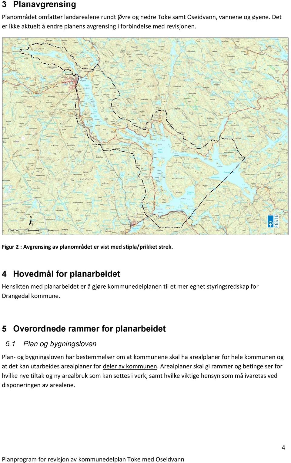 4 Hovedmål for planarbeidet Hensikten med planarbeidet er å gjøre kommunedelplanen til et mer egnet styringsredskap for Drangedal kommune. 5 Overordnede rammer for planarbeidet 5.