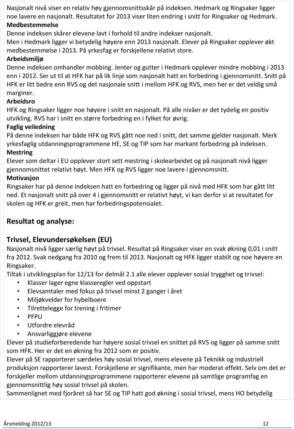 Elever på Ringsaker opplever økt medbestemmelse i 2013. På yrkesfag er forskjellene relativt store. Arbeidsmiljø Denne indeksen omhandler mobbing.