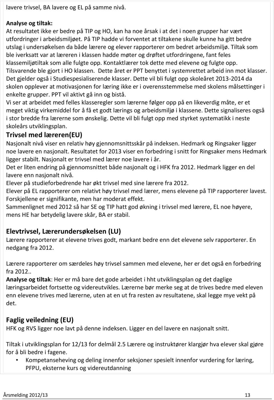 Tiltak som ble iverksatt var at læreren i klassen hadde møter og drøftet utfordringene, fant feles klassemiljøtiltak som alle fulgte opp. Kontaktlærer tok dette med elevene og fulgte opp.