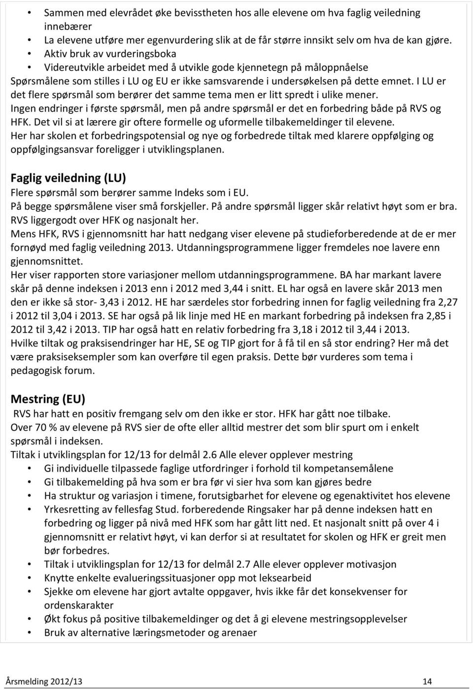 I LU er det flere spørsmål som berører det samme tema men er litt spredt i ulike mener. Ingen endringer i første spørsmål, men på andre spørsmål er det en forbedring både på RVS og HFK.