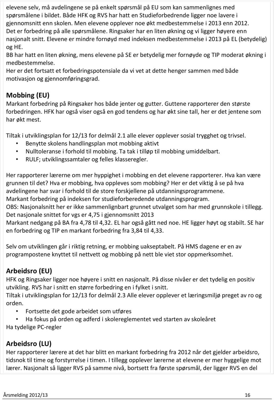 Elevene er mindre fornøyd med indeksen medbestemmelse i 2013 på EL (betydelig) og HE. BB har hatt en liten økning, mens elevene på SE er betydelig mer fornøyde og TIP moderat økning i medbestemmelse.