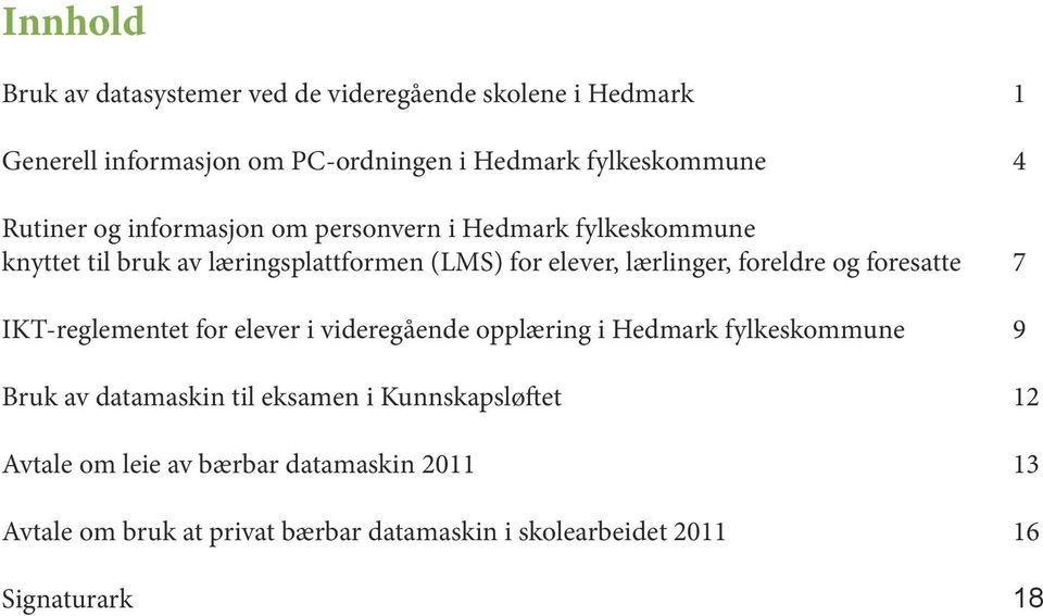 foreldre og foresatte 7 IKT-reglementet for elever i videregående opplæring i Hedmark fylkeskommune 9 Bruk av datamaskin til eksamen i