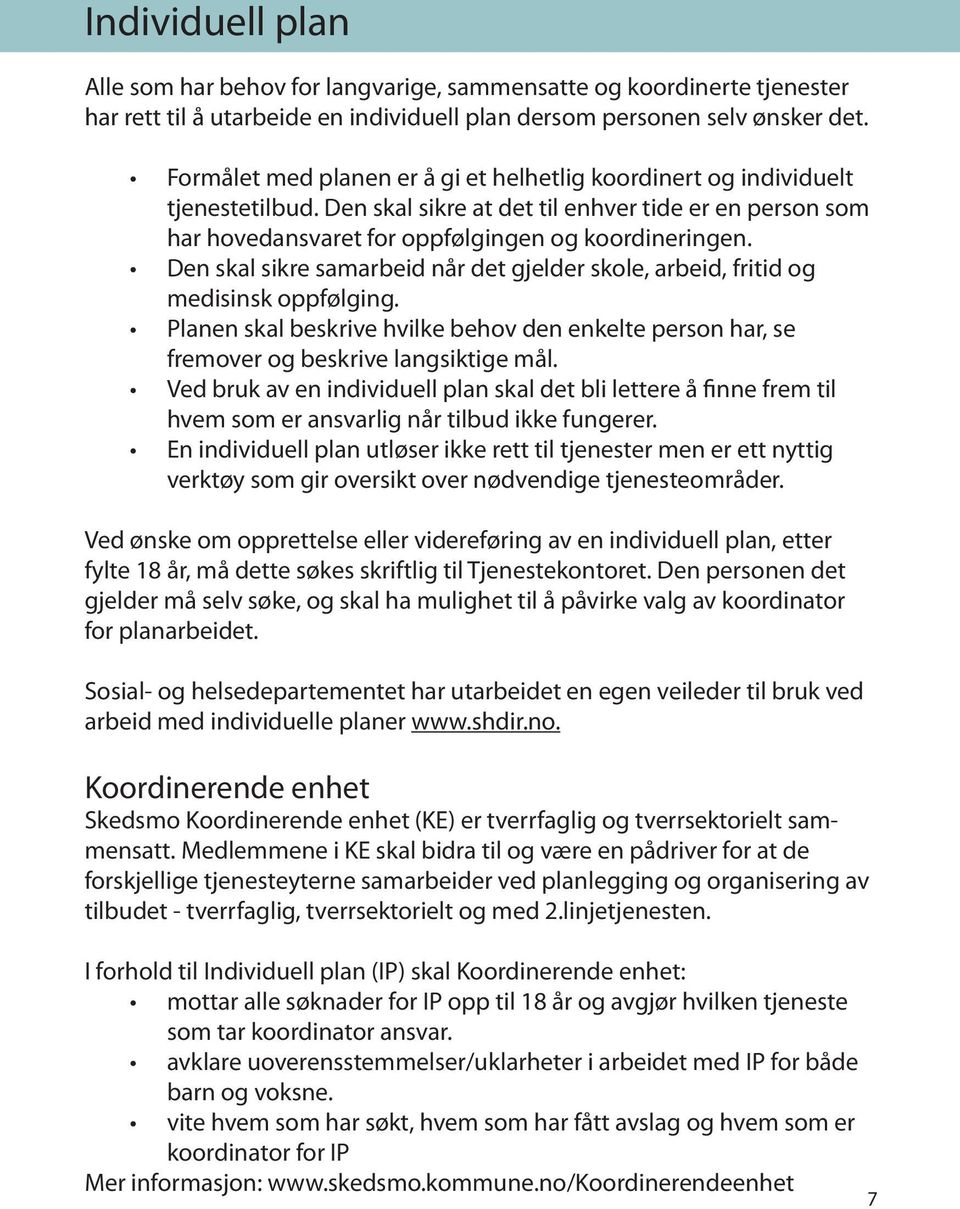 Den skal sikre samarbeid når det gjelder skole, arbeid, fritid og medisinsk oppfølging. Planen skal beskrive hvilke behov den enkelte person har, se fremover og beskrive langsiktige mål.