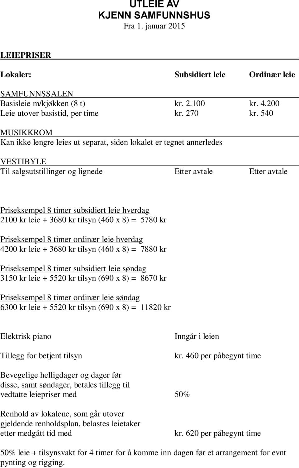 2100 kr leie + 3680 kr tilsyn (460 x 8) = 5780 kr Priseksempel 8 timer ordinær leie hverdag 4200 kr leie + 3680 kr tilsyn (460 x 8) = 7880 kr Priseksempel 8 timer subsidiert leie søndag 3150 kr leie