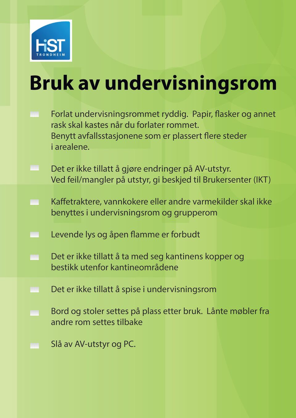 Ved feil/mangler på utstyr, gi beskjed til Brukersenter (IKT) Levende lys og åpen flamme er forbudt Det er ikke tillatt å