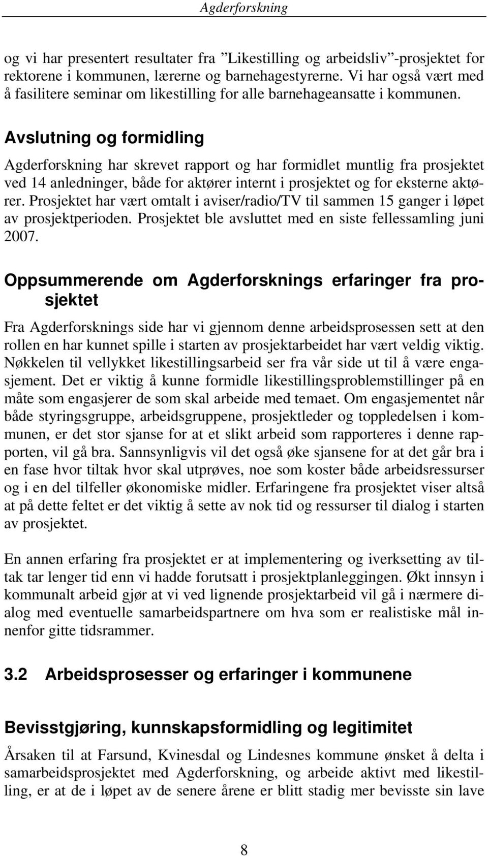 Avslutning og formidling Agderforskning har skrevet rapport og har formidlet muntlig fra prosjektet ved 14 anledninger, både for aktører internt i prosjektet og for eksterne aktører.