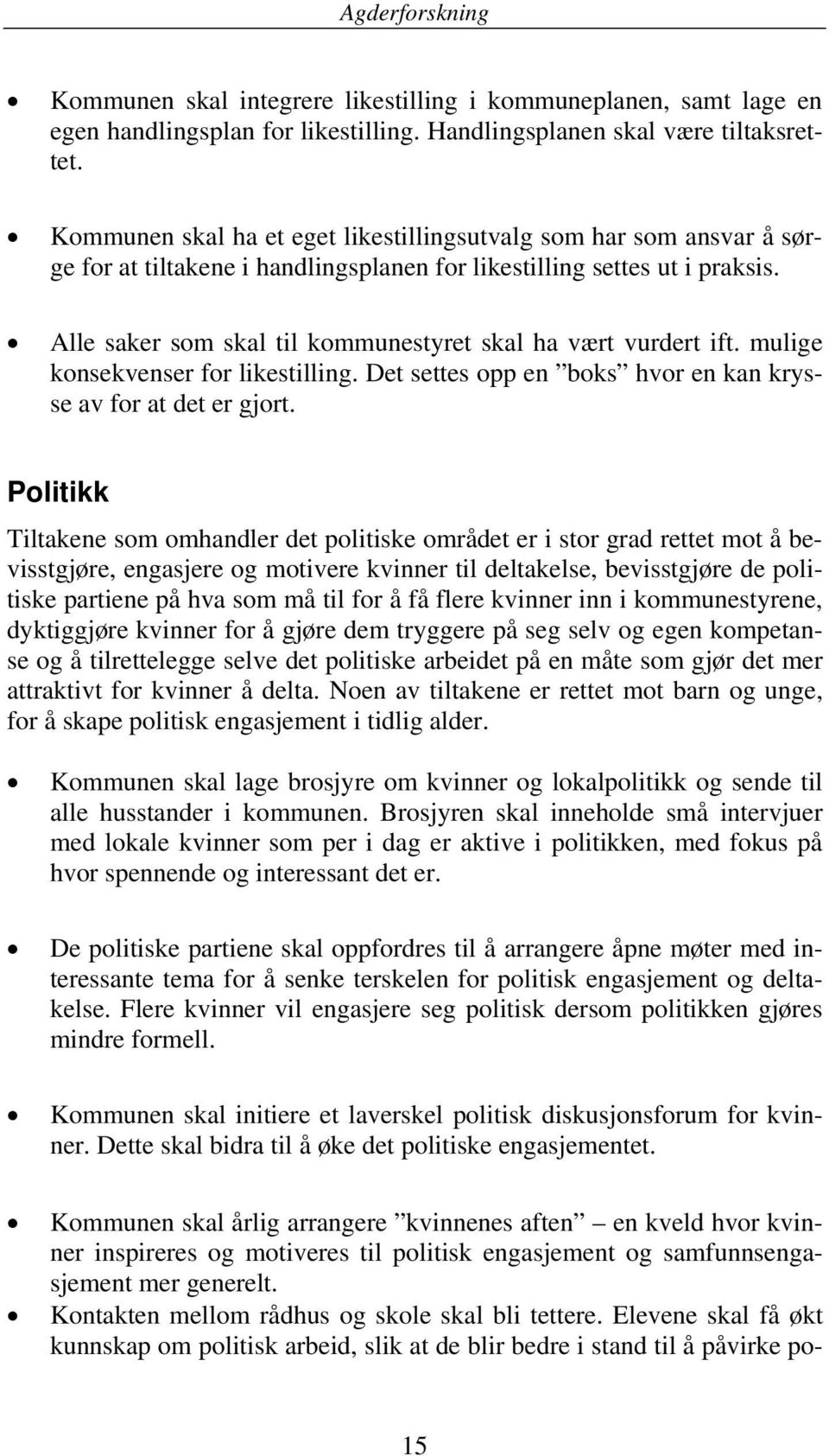 Alle saker som skal til kommunestyret skal ha vært vurdert ift. mulige konsekvenser for likestilling. Det settes opp en boks hvor en kan krysse av for at det er gjort.