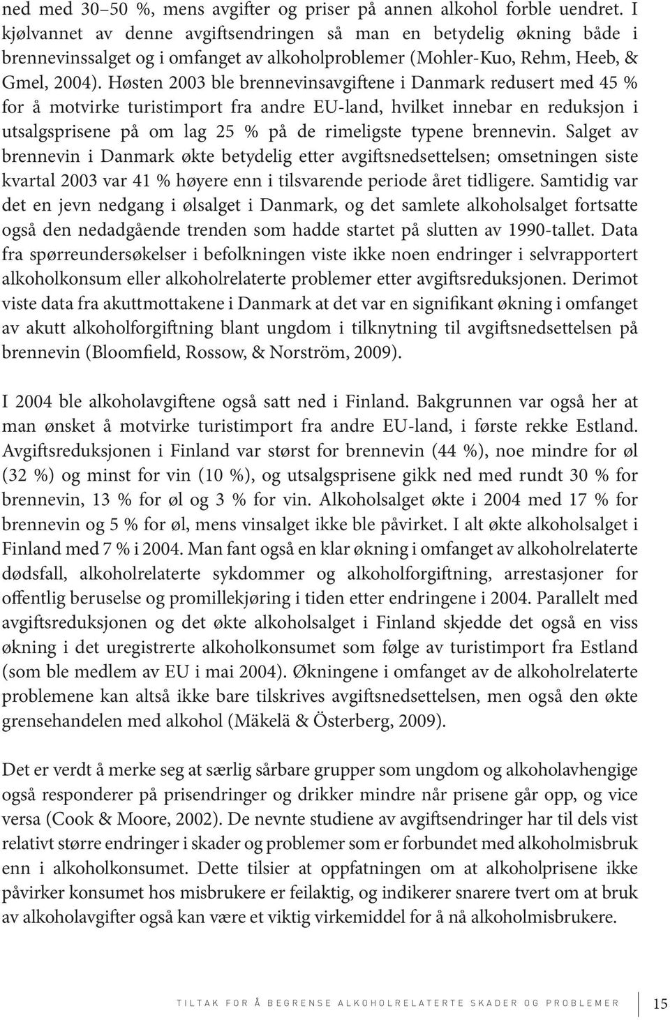 Høsten 2003 ble brennevinsavgiftene i Danmark redusert med 45 % for å motvirke turistimport fra andre EU-land, hvilket innebar en reduksjon i utsalgsprisene på om lag 25 % på de rimeligste typene