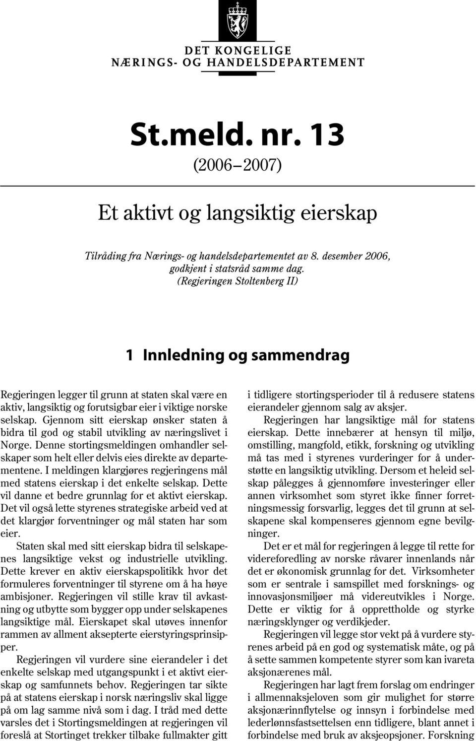 Gjennom sitt eierskap ønsker staten å bidra til god og stabil utvikling av næringslivet i Norge. Denne stortingsmeldingen omhandler selskaper som helt eller delvis eies direkte av departementene.