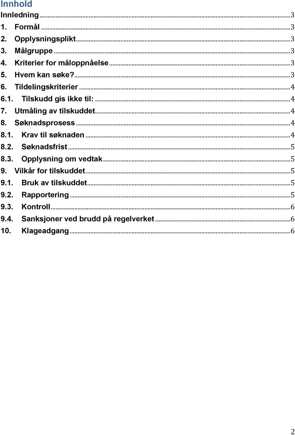 Søknadsprosess... 4 8.1. Krav til søknaden... 4 8.2. Søknadsfrist... 5 8.3. Opplysning om vedtak... 5 9. Vilkår for tilskuddet.