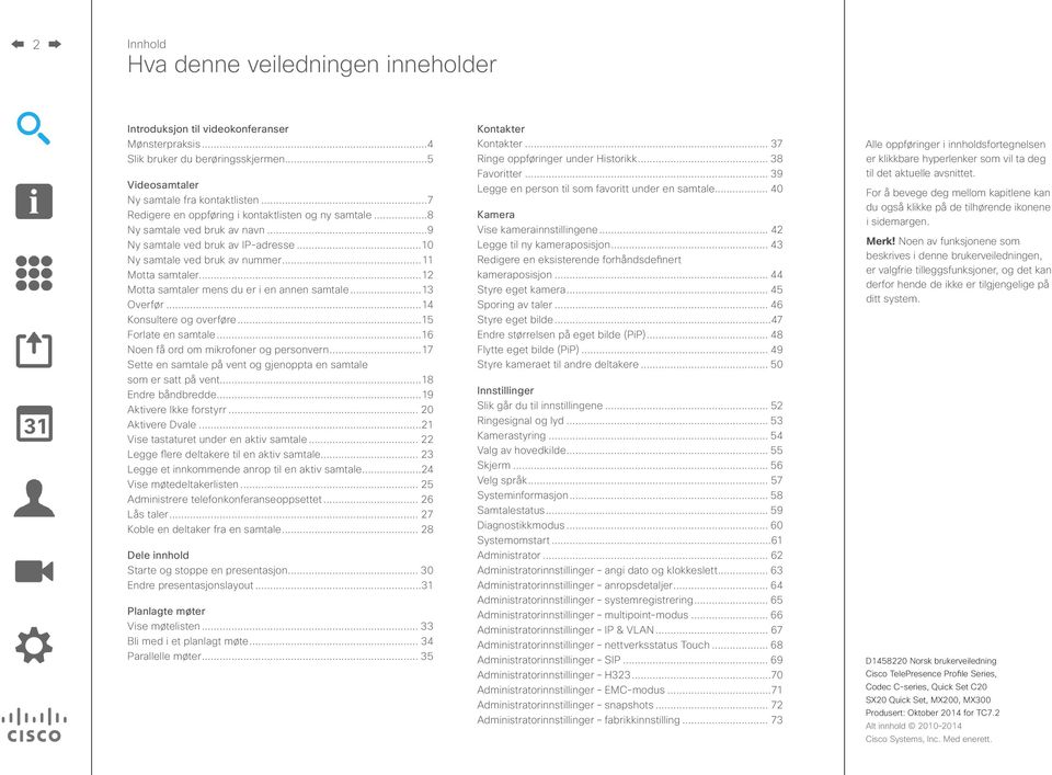 ..12 Motta samtaler mens du er i en annen samtale...13 Overfør...14 Konsultere og overføre...15 Forlate en samtale...16 Noen få ord om mikrofoner og personvern.