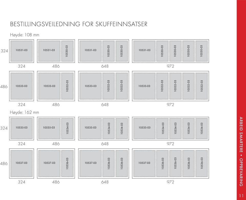 648 972 Høyde: 162 mm 324 486 10534-03 10535-03 10535-03 10535-03 10535-03 324 486 648 972 10536-03 10537-03 10537-03 10537-03 10537-03 324 486