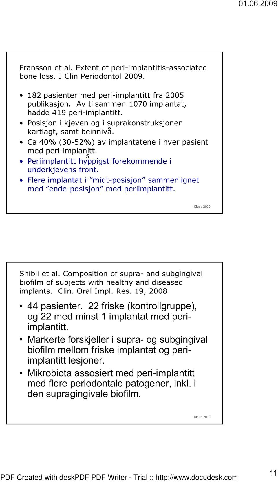 5 Periimplantitt hyppigst forekommende i underkjevens front. Flere implantat i midt-posisjon sammenlignet med ende-posisjon med periimplantitt. ½½ Shibli et al.