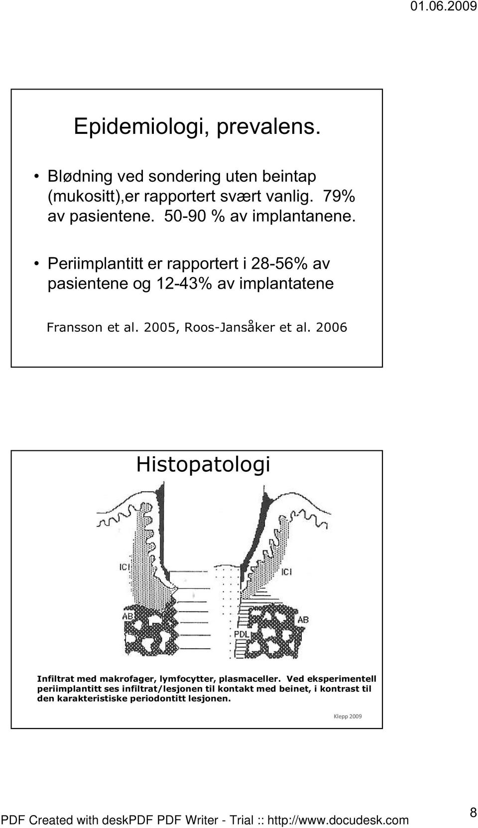 2005, Roos-Jansåker et al. 2006 Histopatologi. Infiltrat med makrofager, lymfocytter, plasmaceller.