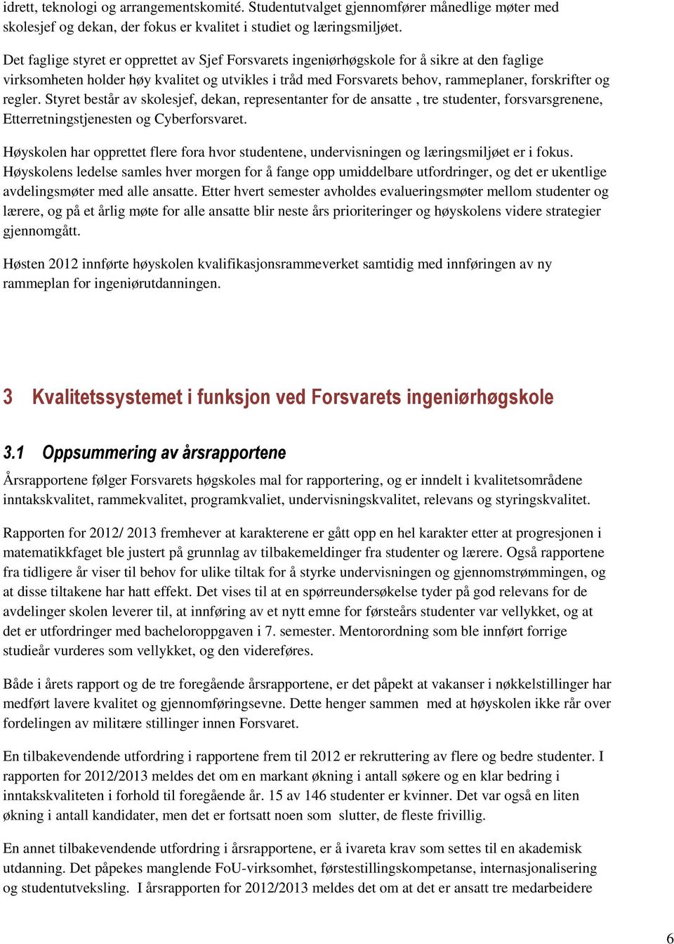 regler. Styret består av skolesjef, dekan, representanter for de ansatte, tre studenter, forsvarsgrenene, Etterretningstjenesten og Cyberforsvaret.